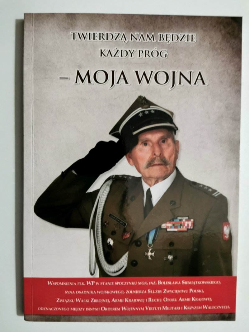 TWIERDZĄ NAM BĘDZIE KAŻDY PRÓG - MOJA WOJNA - Bolesław Siemiątkowski