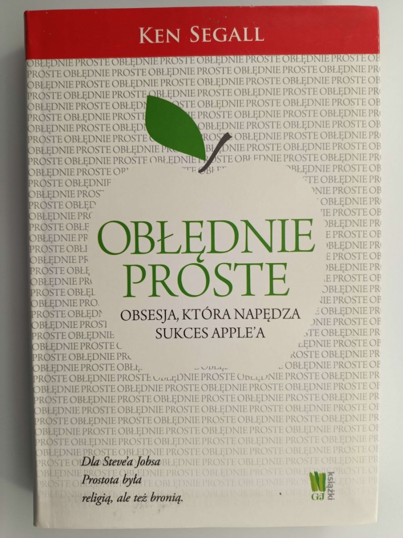 OBŁĘDNIE PROSTE. OBSESJA, KTÓRA NAPĘDZA SUKCES APPLE’A - Ken Segall