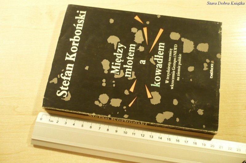 MIĘDZY MŁOTEM A KOWADŁEM - Stefan Korboński (1990)