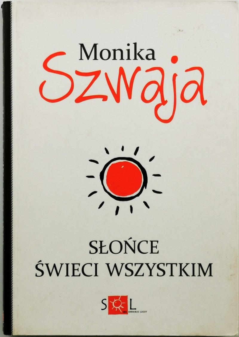 SŁOŃCE ŚWIECI WSZYSTKIM - Monika Szwaja