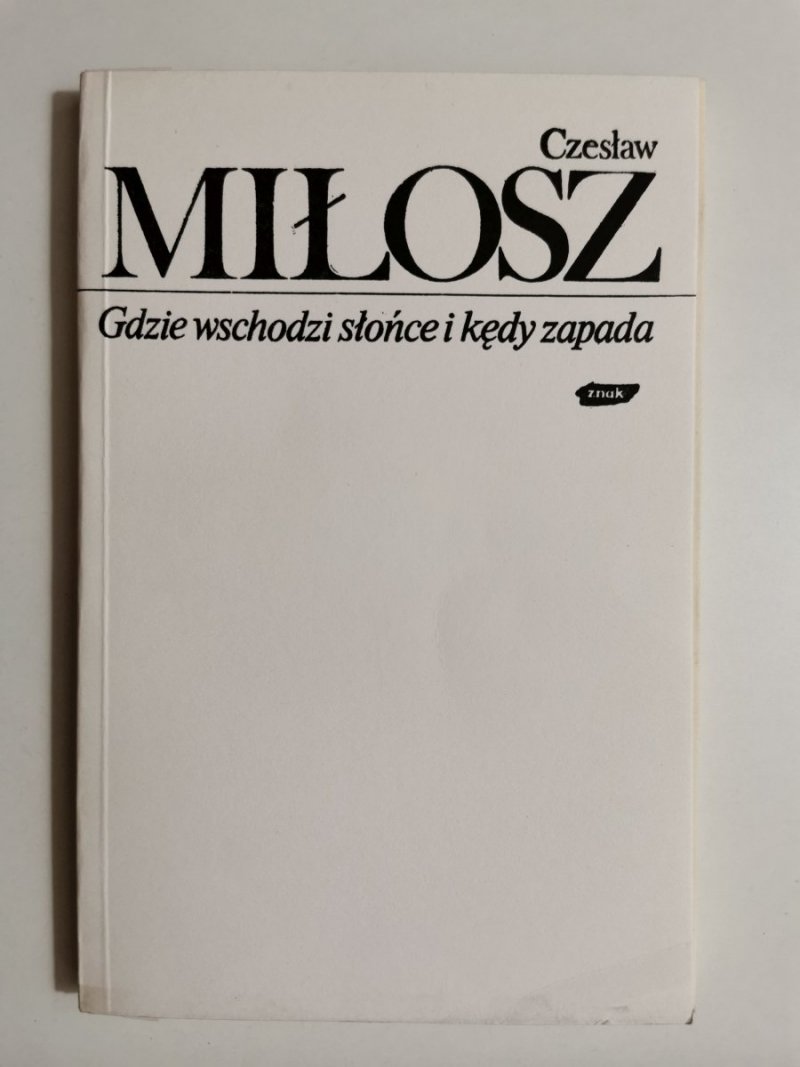 GDZIE WSCHODZI SŁOŃCE I KĘDY ZAPADA - Czesław Miłosz 1980