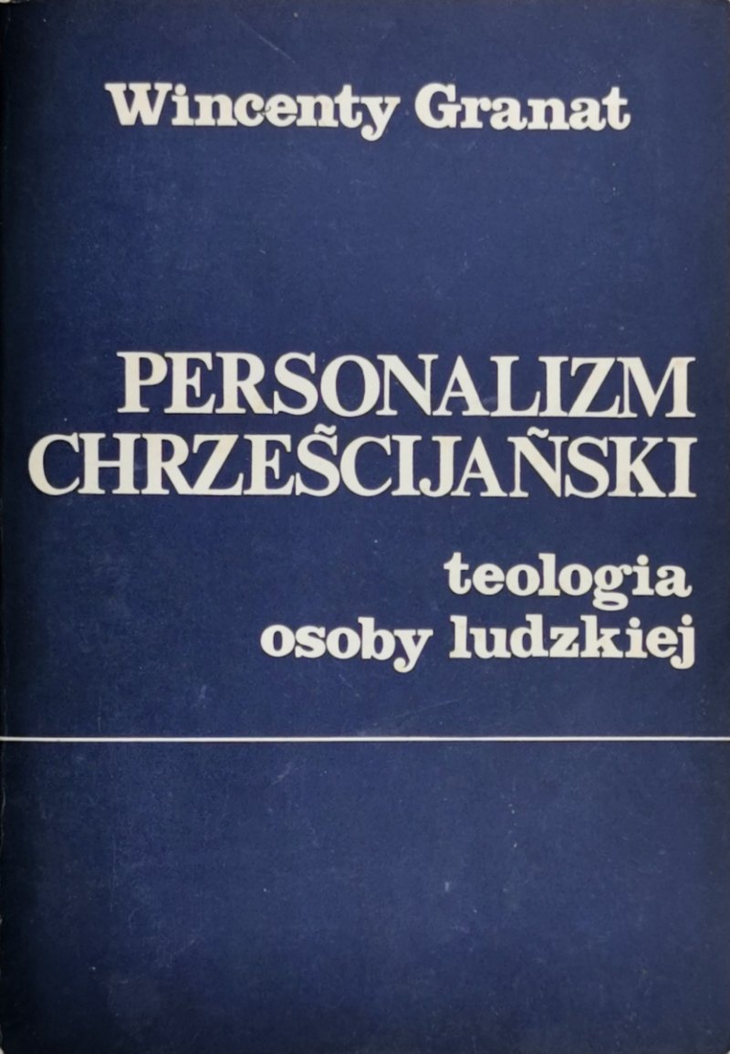 PERSONALIZM CHRZEŚCIJAŃSKI TEOLOGIA OSOBY LUDZKIEJ - Wincenty Granat
