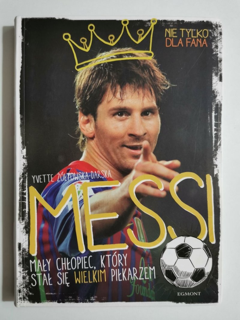 MESSI. MAŁY CHŁOPIEC, KTÓRY STAŁ SIĘ WIELKIM PIŁKARZEM - Yvette Żółtowska-Darska 