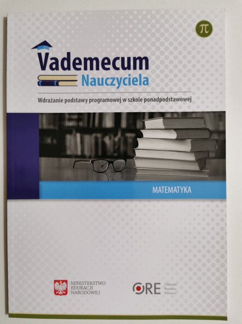 VADEMECUM NAUCZYCIELA. WDRAŻANIE PODSTAWY PROGRAMOWEJ I W SZKOLE PONADPODSTAWOWEJ. MATEMATYKA 