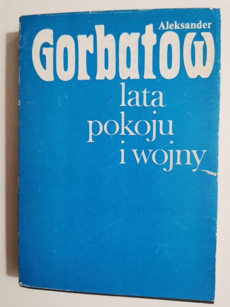 LATA POKOJU I WOJNY - Aleksander Gorbatow 1988