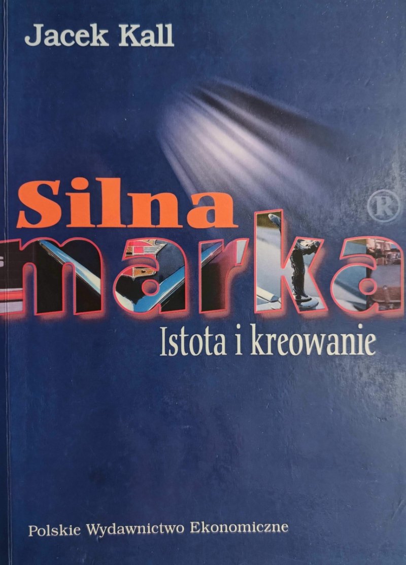SILNA MARKA. ISTOTA I KREOWANIE - Jacek Kall