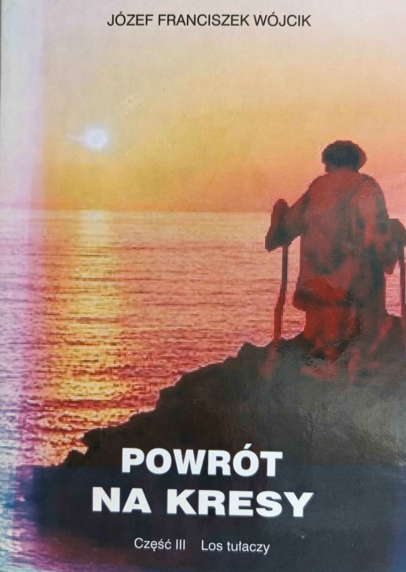 POWRÓT NA KRESY – AUTOGRAF Cz.III - Józef Franciszek Wójcik