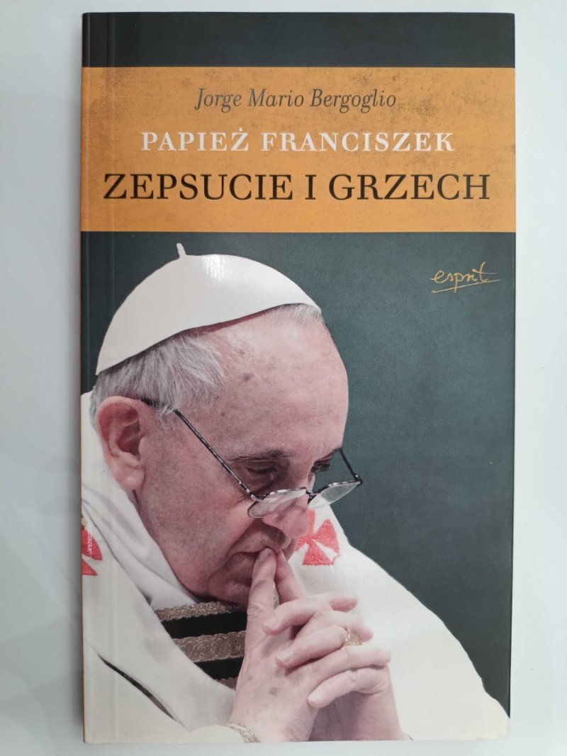 PAPIEŻ FRANCISZEK ZEPSUCIE I GRZECH - Jorge Mario Bergoglio