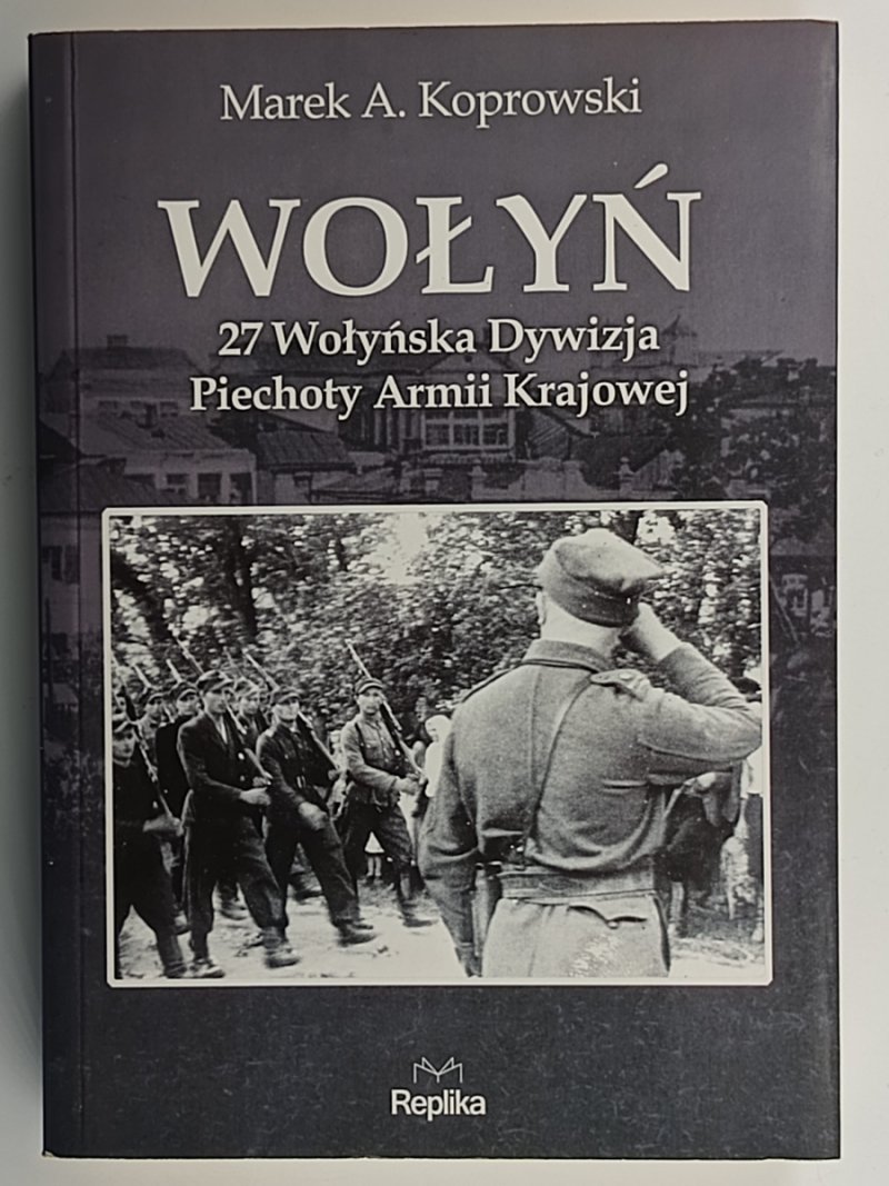 WOŁYŃ. 27 WOŁYŃSKA DYWIZJA PIECHOTY ARMII KRAJOWEJ – Marek A. Koprowski