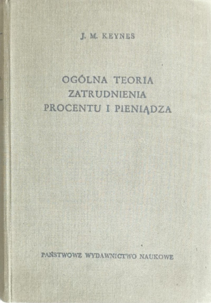 OGÓLNA TEORIA ZATRUDNIENIA PROCENTU I PIENIĄDZA - J. M. Keynes