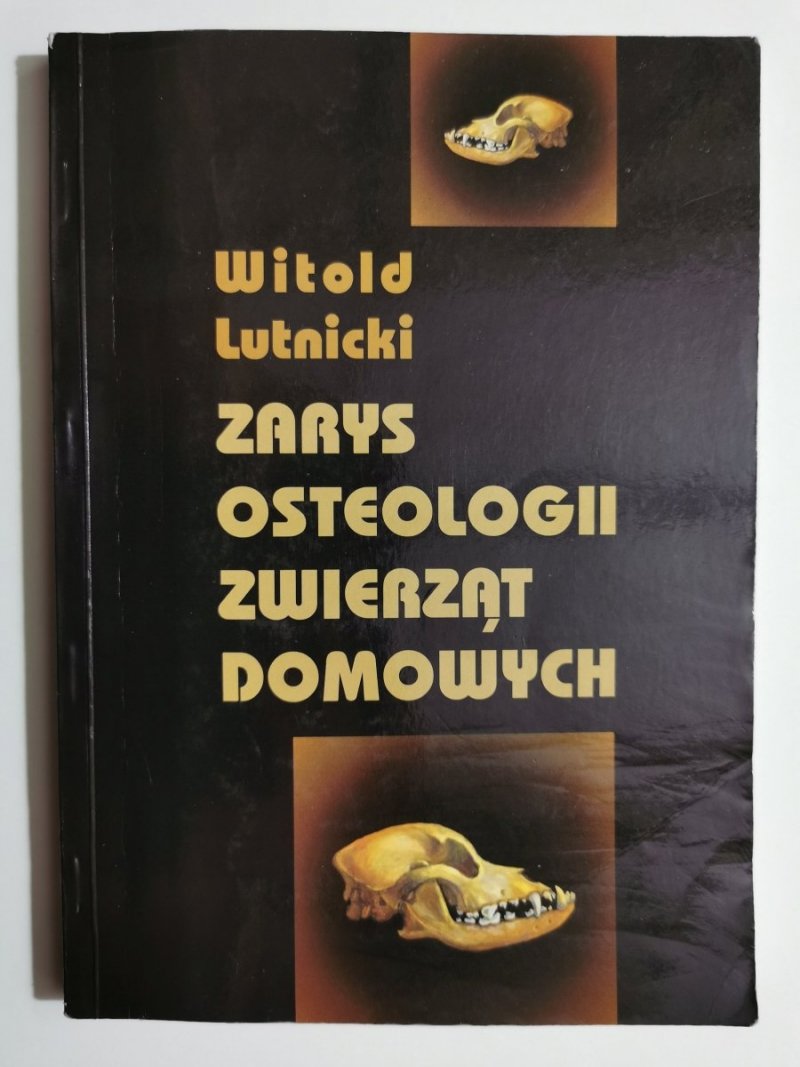 ZARYS OSTEOLOGII ZWIERZĄT DOMOWYCH - Witold Lutnicki 