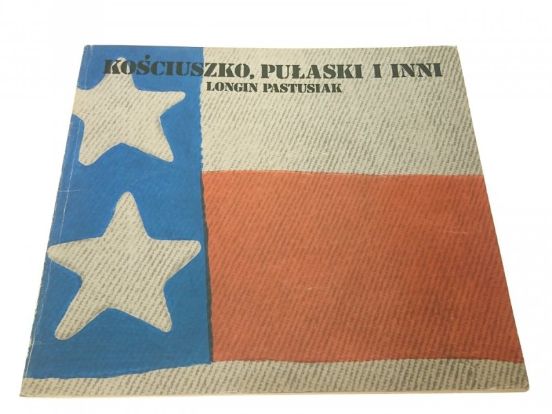 KOŚCIUSZKO, PUŁASKI I INNI - Longin Pastusiak 1977