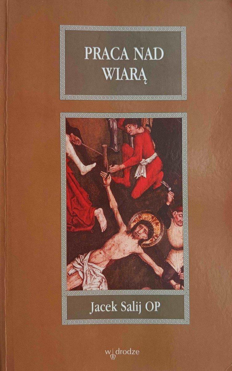 PRACA NAD WIARĄ. JACEK SALIJ OP