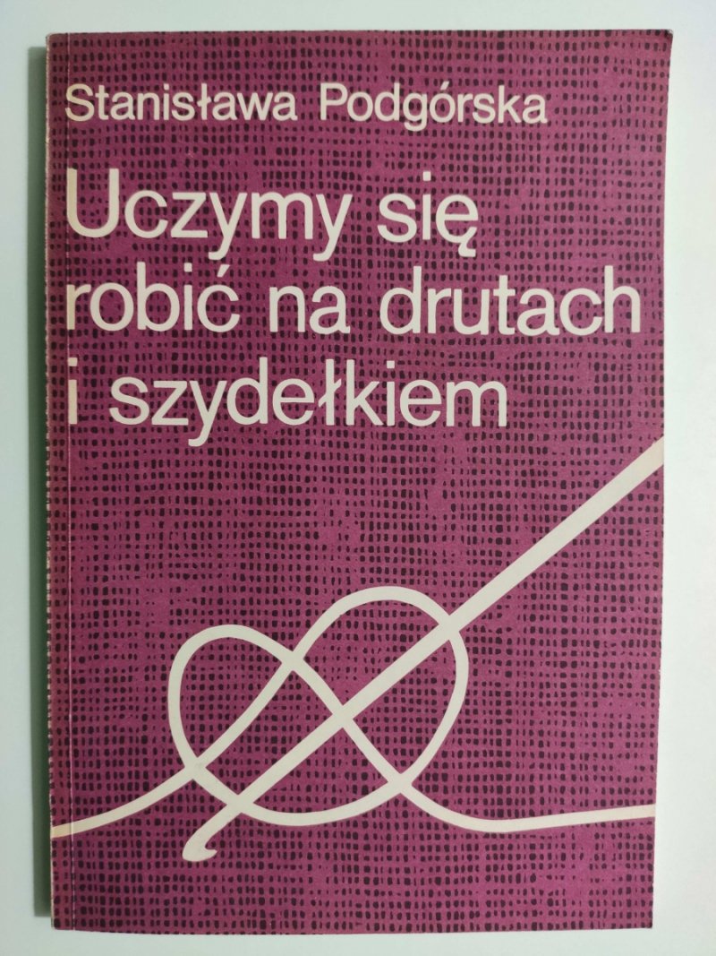 UCZYMY SIĘ ROBIĆ NA DRUTACH I SZYDEŁKIEM - Stanisław Podgórska 