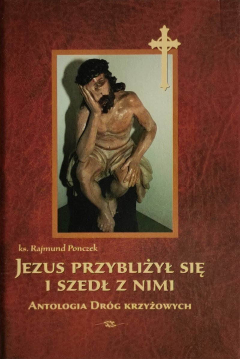 JEZUS PRZYBLIŻYŁ SIĘ I SZEDŁ Z NIMI - Rajmund Ponczek