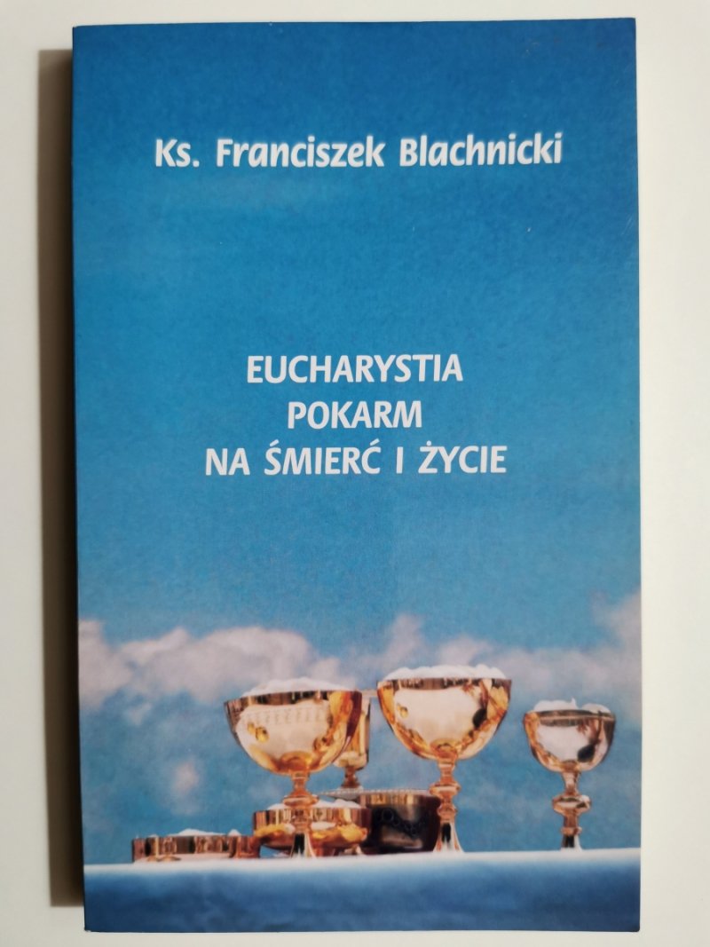 EUCHARYSTIA POKARM NA ŚMIERĆ I ŻYCIE - Franciszek Blacharski