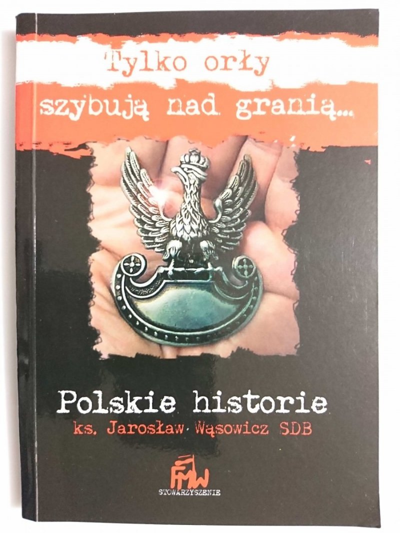 TYLKO ORŁY SZYBUJĄ NAD GRANIĄ... HISTORIE POLSKIE 2009