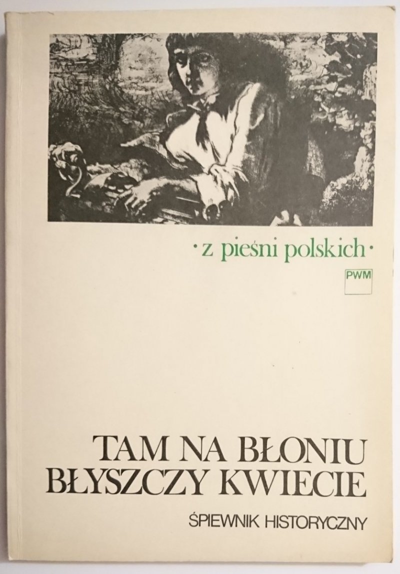 TAM NA BŁONIU BŁYSZCZY KWIECIE. ŚPIEWNIK HISTORYCZNY 1985
