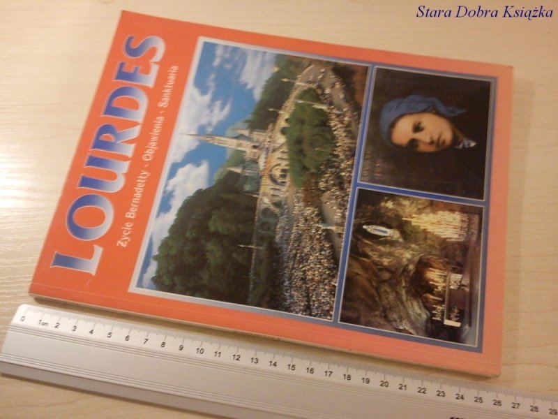 LOURDES. ŻYCIE BERNADETTY, OBJAWIENIA, SANKTUARIA