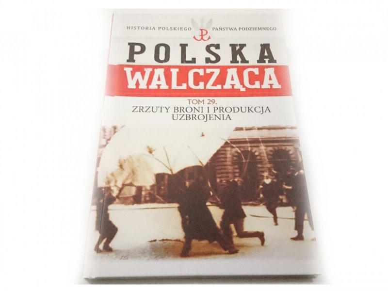 POLSKA WALCZĄCA TOM 29 ZRZUTY BRONI I PRODUKCJA UZBROJENIA