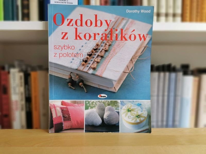 Ozdoby z koralików. Szybko z polotem - Dorothy Wood
