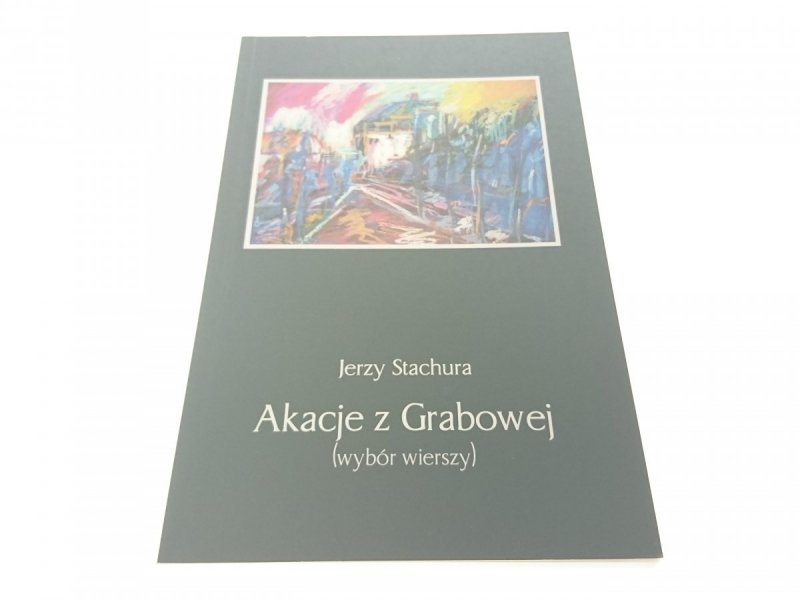 AKACJE Z GRABOWEJ (WYBÓR WIERSZY) - Stachura 2011