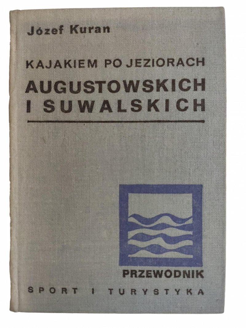 KAJAKIEM PO JEZIORACH AUGUSTOWSKICH I SUWALSKICH - Józef Kuran