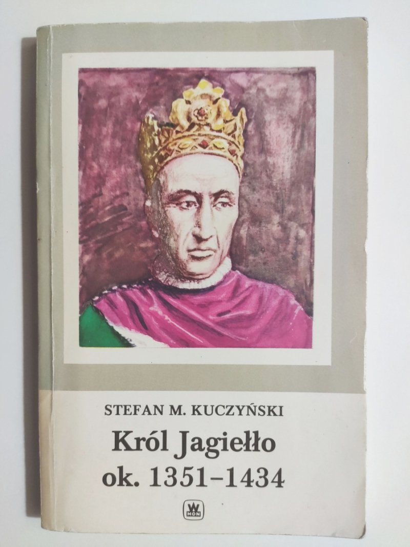 KRÓL JAGIEŁŁO OK. 1351-1434 - Stefan M. Kuczyński
