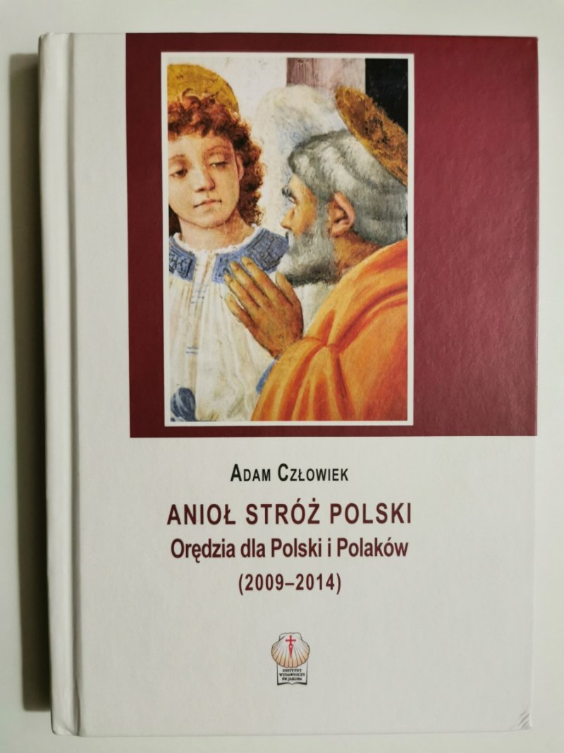 ANIOŁ STRÓŻ POLSKI. ORĘDZIA DLA POLSKI I POLAKÓW (2009-2014) - Adam Człowiek