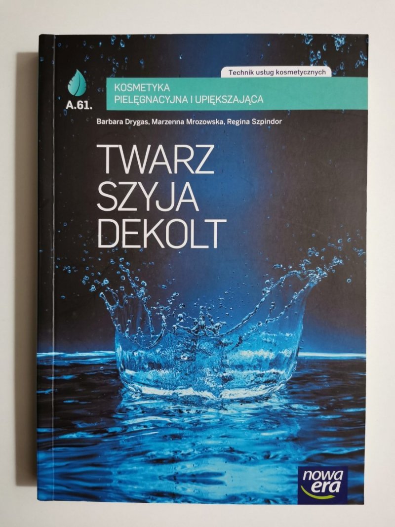 KOSMETYKA PIELĘGNACYJNA I UPIĘKSZAJĄCA. TWARZ SZYJA DEKOLT A.61 PODRĘCZNIK Barbara Drygas i inni 