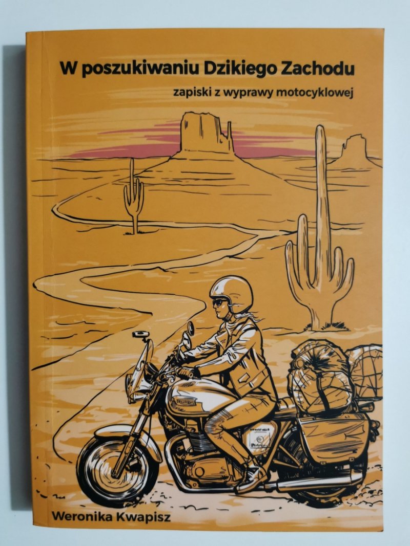 W POSZUKIWANIU DZIKIEGO ZACHODU. ZAPISKI Z WYPRAWY MOTOCYKLOWEJ - Weronika Kwapisz