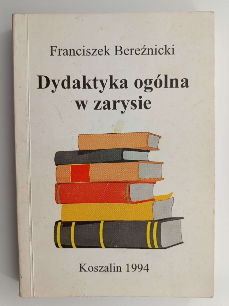 DYDAKTYKA OGÓLNA W ZARYSIE - Franciszek Bereźnicki