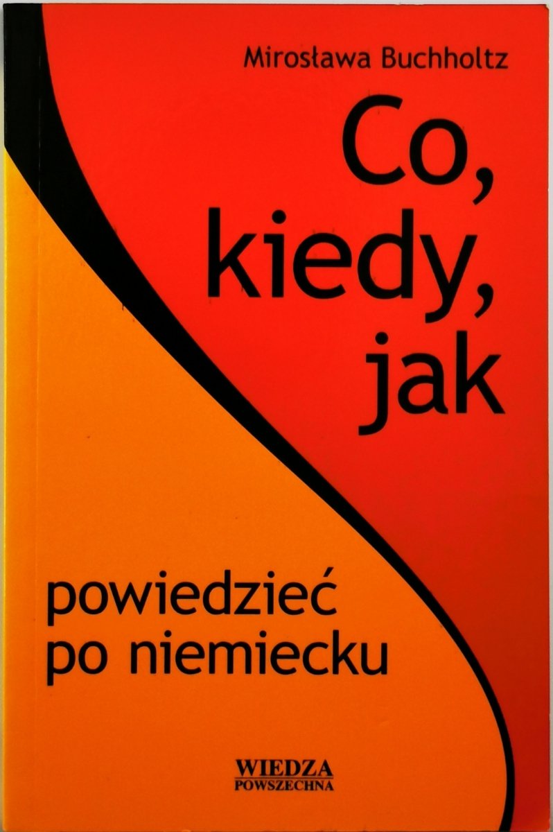 CO, KIEDY, JAK POWIEDZIEĆ PO NIEMIECKU - Mirosława Buchholtz
