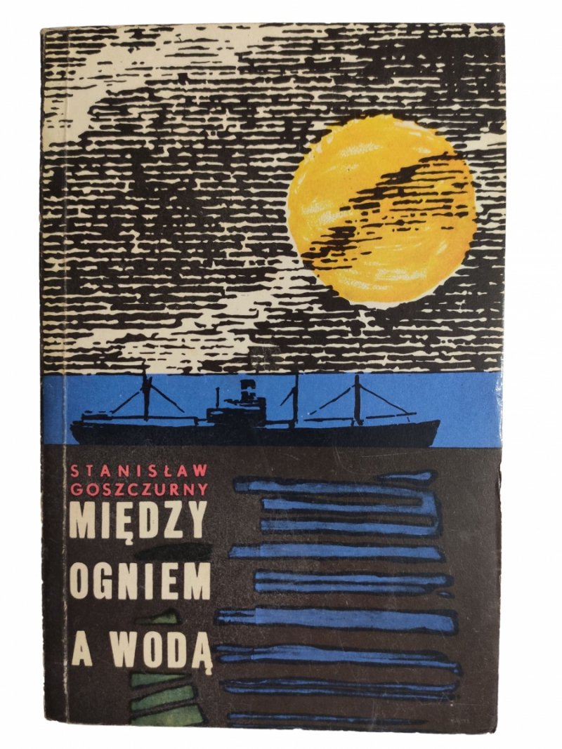 MIĘDZY OGNIEM A WODĄ - Stanisław Goszczurny