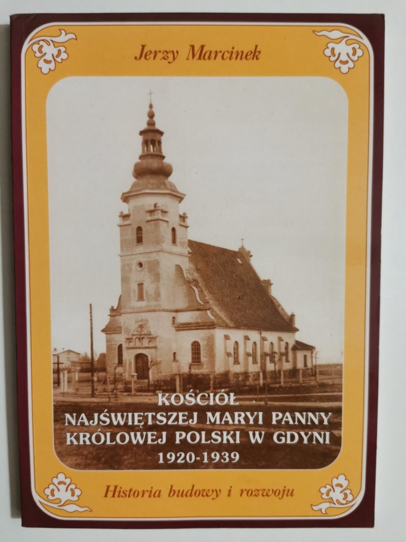 KOŚCIÓŁ NAJŚWIĘTSZEJ MARYI PANNY KRÓLOWEJ POLSKI W GDYNI 1920-1939 - Jerzy Marcinek