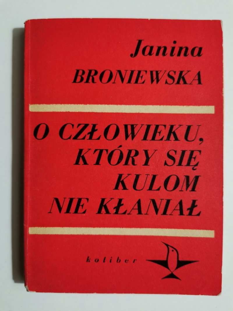 O CZŁOWIEKU, KTÓRY SIĘ KULOM NIE KŁANIAŁ - Janina Broniewska