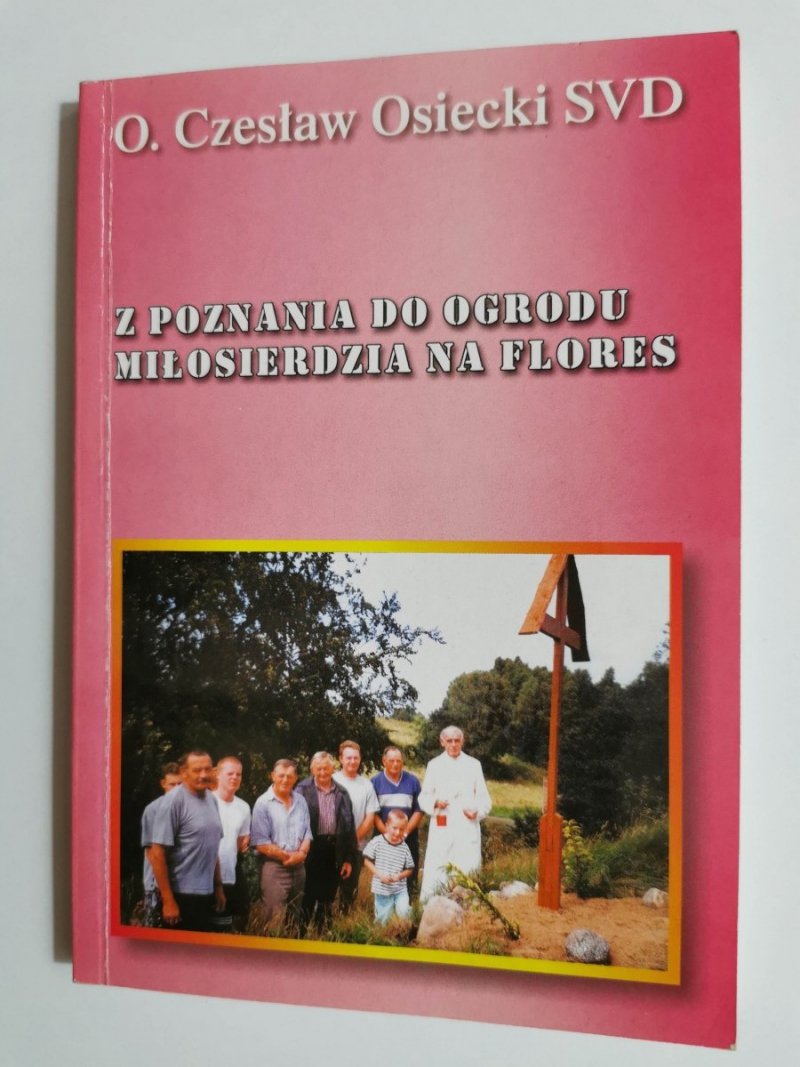 Z POZNANIA DO OGRODU MIŁOSIERDZIA NA FLORES. CZĘŚĆ III O. Czesław Osiecki SVD 