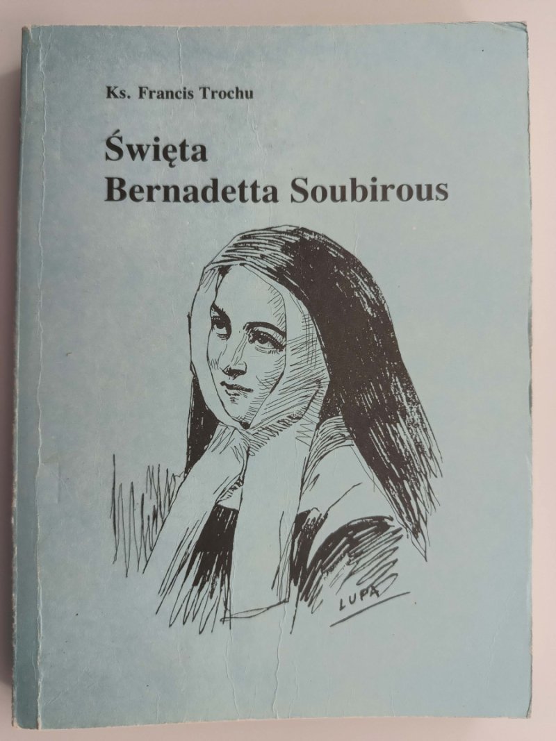 ŚWIĘTA BERNADETTA SOUBIROUS - Francis Trochu