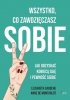 Wszystko co zawdzięczasz sobie Jak odzyskać kobiecą siłę i pewność siebie