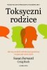 Toksyczni rodzice Jak się uwolnić od bolesnej spuścizny i rozpocząć nowe życie