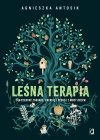 Leśna terapia. Jak czerpać zdrowie, energię i spokój z mocy drzew