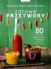 Zdrowe przetwory 80 przepisów. Konfitury, kiszonki, pesto i wiele innych