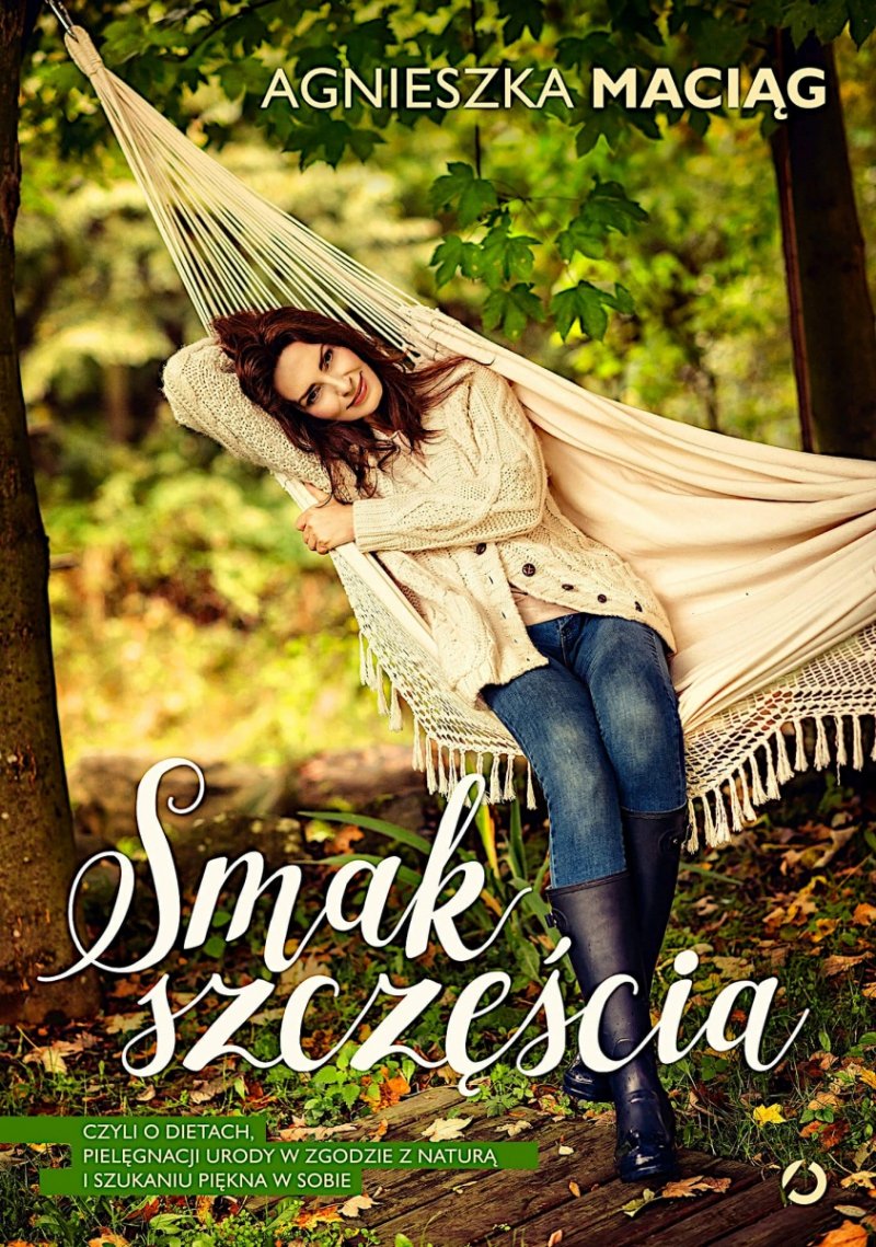 Smak szczęścia, czyli o dietach, pielęgnacji urody w zgodzie z naturą i szukaniu piękna w sobie
