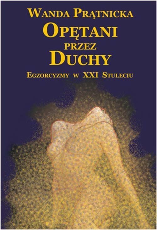 Opętani przez duchy Egzorcyzmy w XXI stuleciu