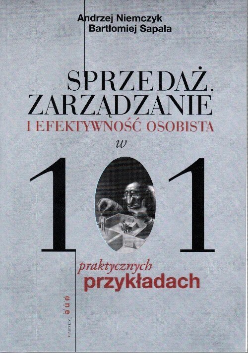 Sprzedaż, zarządzanie i efektywność osobista w 101 praktycznych przykładach