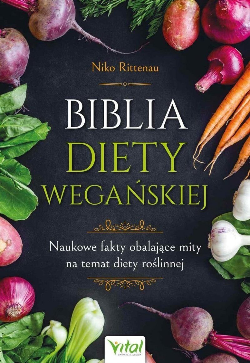 Biblia diety wegańskiej. Naukowe fakty obalające mity na temat diety roślinnej