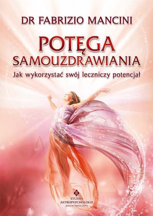 Potęga samouzdrowienia. Jak wykorzystać swój leczniczy potencjał Potęga samouzdrawiania