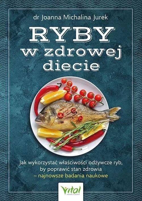 Ryby w zdrowej diecie Jak wykorzystać właściwości odżywcze ryb, by poprawić stan zdrowia – najnowsze badania naukowe