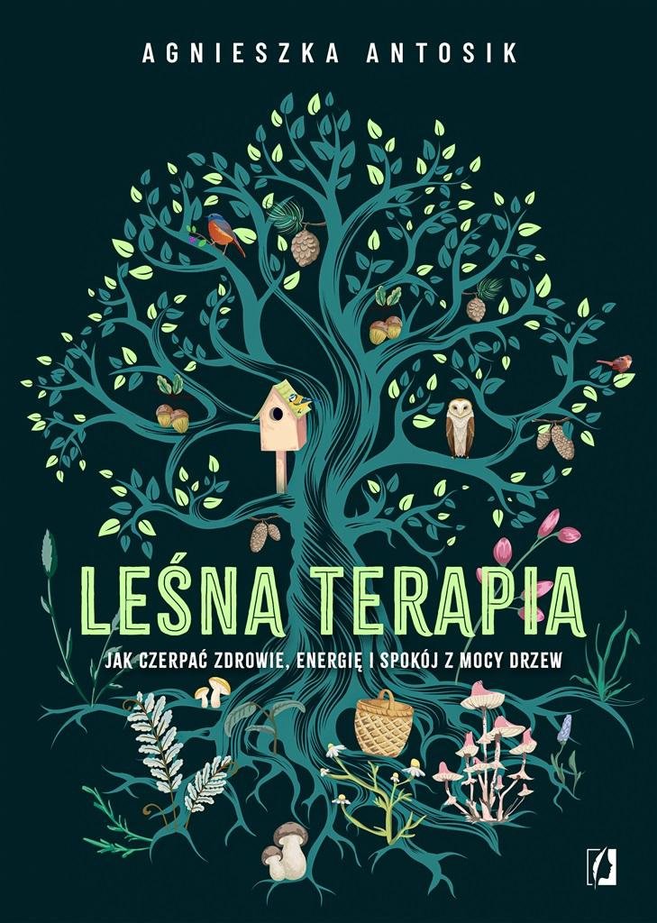 Leśna terapia. Jak czerpać zdrowie, energię i spokój z mocy drzew