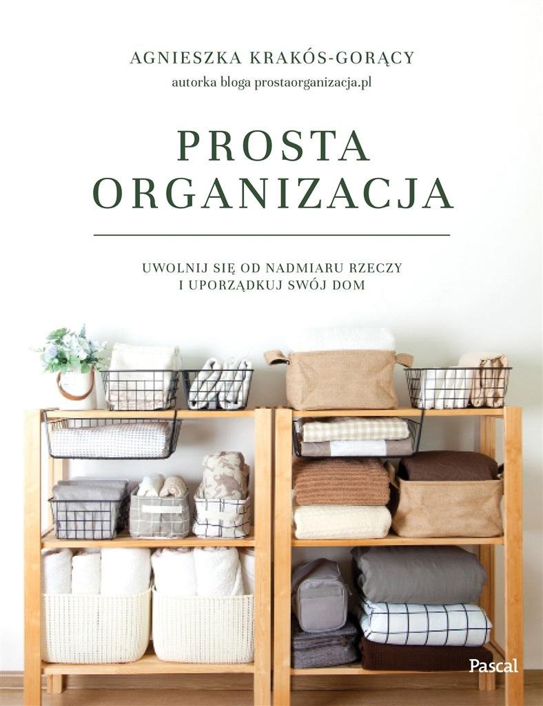 Prosta organizacja Uwolnij się od nadmiaru rzeczy i uporządkuj swój dom
